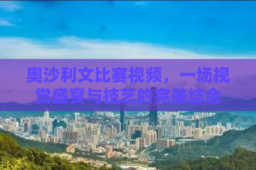 奥沙利文比赛视频，一场视觉盛宴与技艺的完美结合
