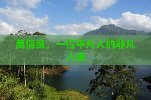 吴信良，一位平凡人的非凡人生