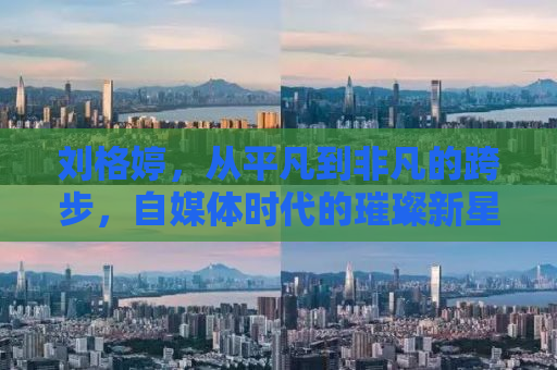 刘格婷，从平凡到非凡的跨步，自媒体时代的璀璨新星