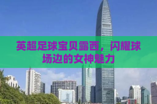 英超足球宝贝露西，闪耀球场边的女神魅力