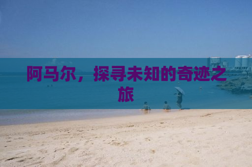 阿马尔，探寻未知的奇迹之旅