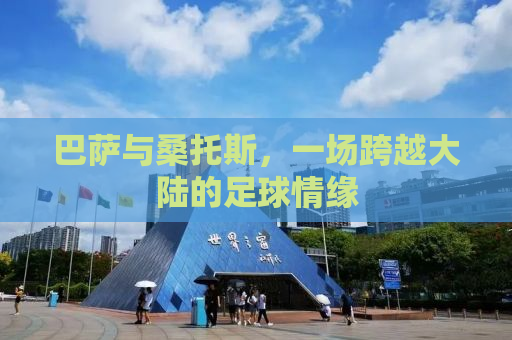 巴萨与桑托斯，一场跨越大陆的足球情缘